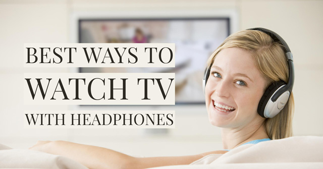 5 Best Ways to Watch TV with Headphones