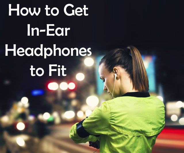 How to Get InEar Headphones to Fit Properly Techlicious