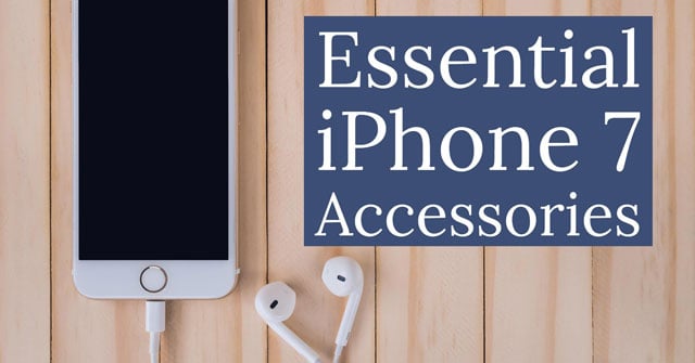 Essential iPhone 7 Accessories