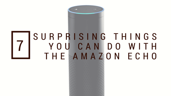 7 Surprising Things You Can Do With Amazon Echo