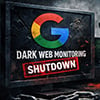 Google’s Dark Web Monitoring Is Ending. Here’s What to Do Now