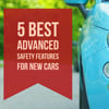 5 Best Advanced Safety Features for New Cars