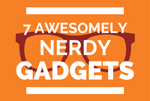 Seven Awesomely Nerdy Gadgets