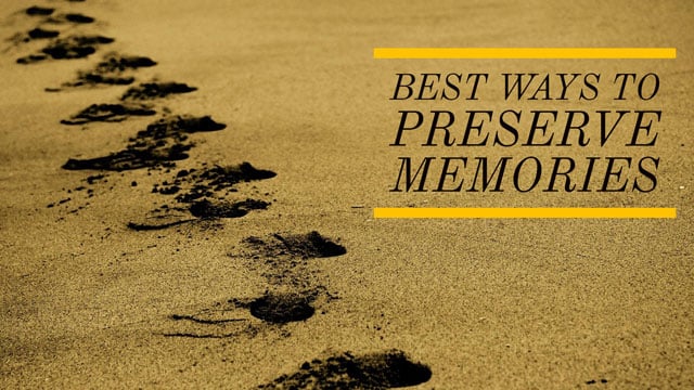 The Best Ways to Preserve Memories