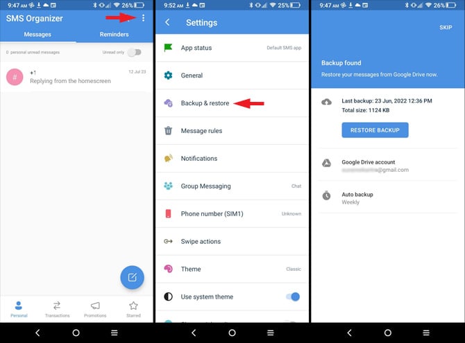 Three screenshots of SMS Organizer. In the first screenshot, you see a life of text messages with the Messages tab at the top open. At the bottom  are icons for Personal, Transactions, Promotions and Starred. At the Top the triple dots are pointed out. In the second screenshot, you see the Settings screen with App status, Generagl Backup & restore (pointed out), Message rules, Group Messaging, Swipe actions, Theme, Use system theme, Show quick replies, About. In the third screen shot, you see the Backup & restore Settings screen with the Last backup shown with date and time and buttons for Back Up and Restore. Below is the Google Drive account name and the scheduling for Auto Backup.